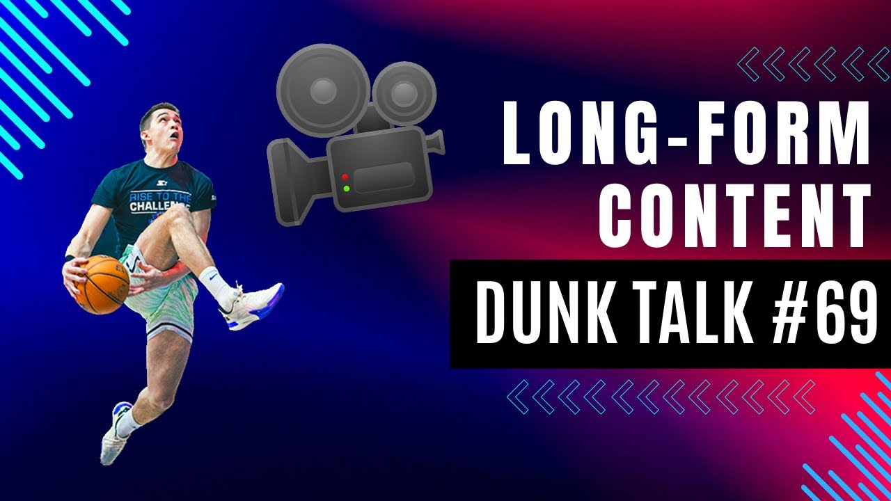 Dunk Talk 69: why dunkers should make long-form content